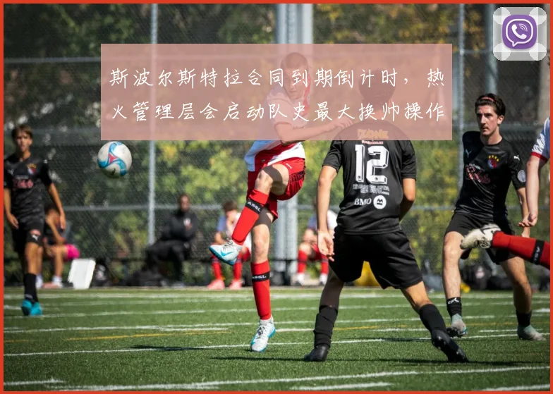 斯波尔斯特拉合同到期倒计时,热火管理层会启动队史最大换帅操作吗?